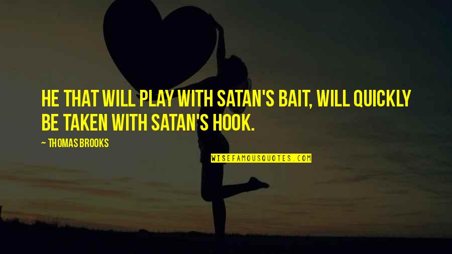 Thomas Brooks Quotes By Thomas Brooks: He that will play with Satan's bait, will