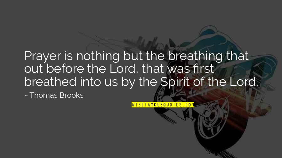 Thomas Brooks Quotes By Thomas Brooks: Prayer is nothing but the breathing that out