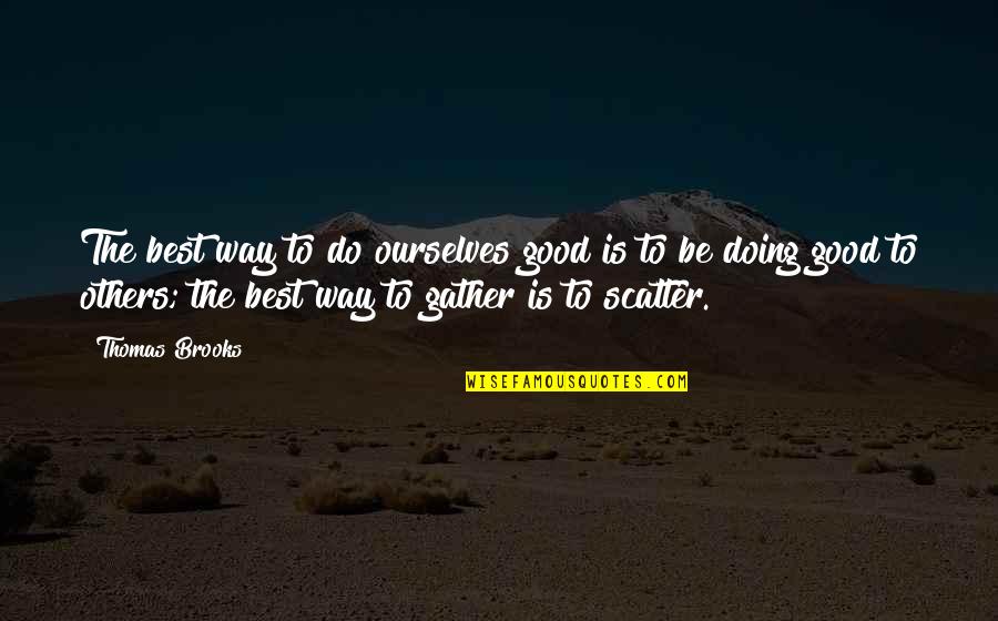 Thomas Brooks Quotes By Thomas Brooks: The best way to do ourselves good is