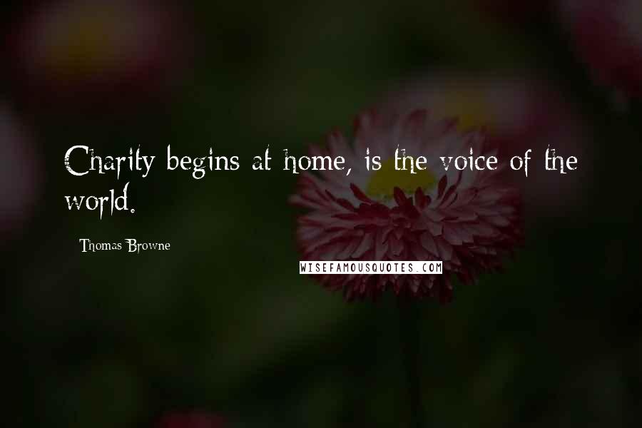 Thomas Browne quotes: Charity begins at home, is the voice of the world.