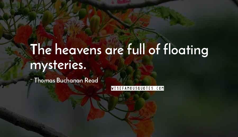 Thomas Buchanan Read quotes: The heavens are full of floating mysteries.