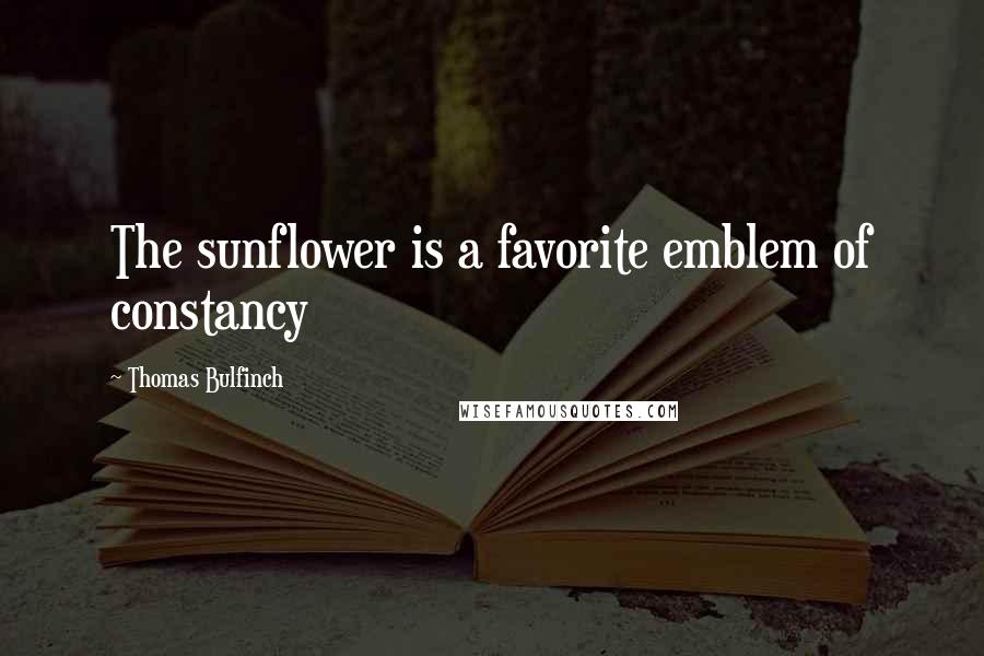 Thomas Bulfinch quotes: The sunflower is a favorite emblem of constancy