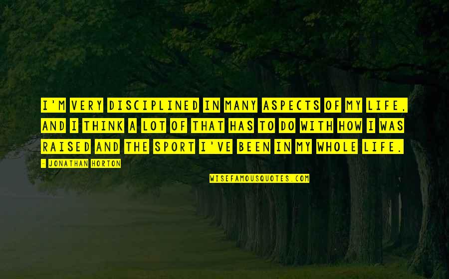 Thomas Burberry Quotes By Jonathan Horton: I'm very disciplined in many aspects of my Thomas Burberry Quotes By Jonathan Horton: I'm very disciplined in many aspects of my