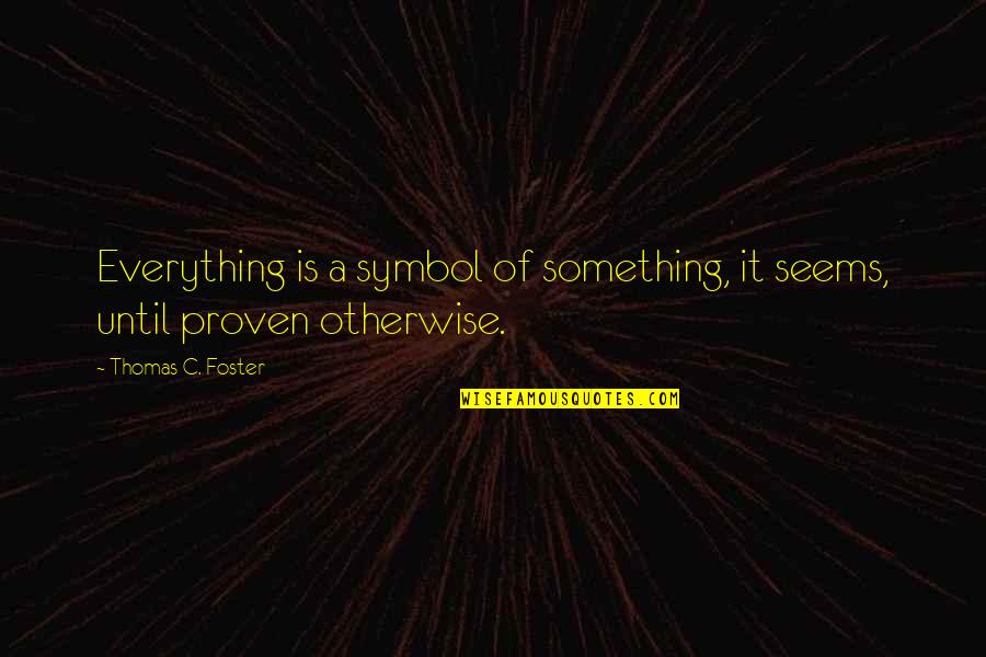 Thomas C Foster Quotes By Thomas C. Foster: Everything is a symbol of something, it seems,