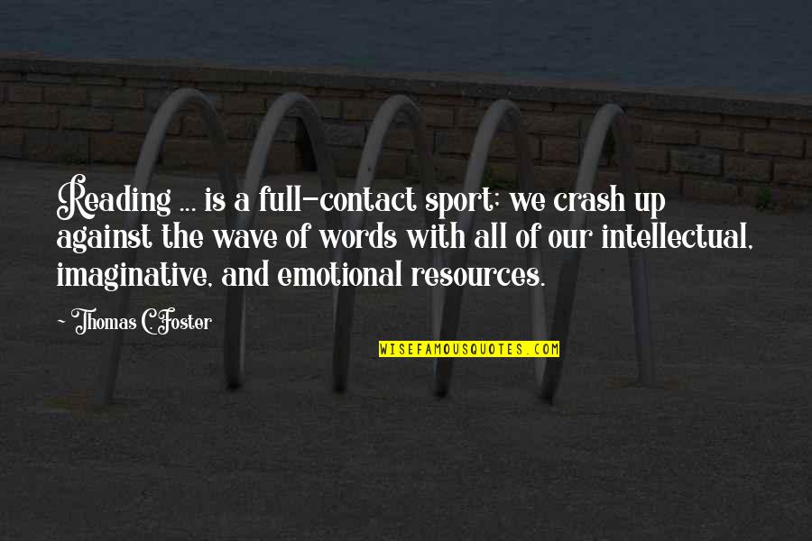Thomas C Foster Quotes By Thomas C. Foster: Reading ... is a full-contact sport; we crash