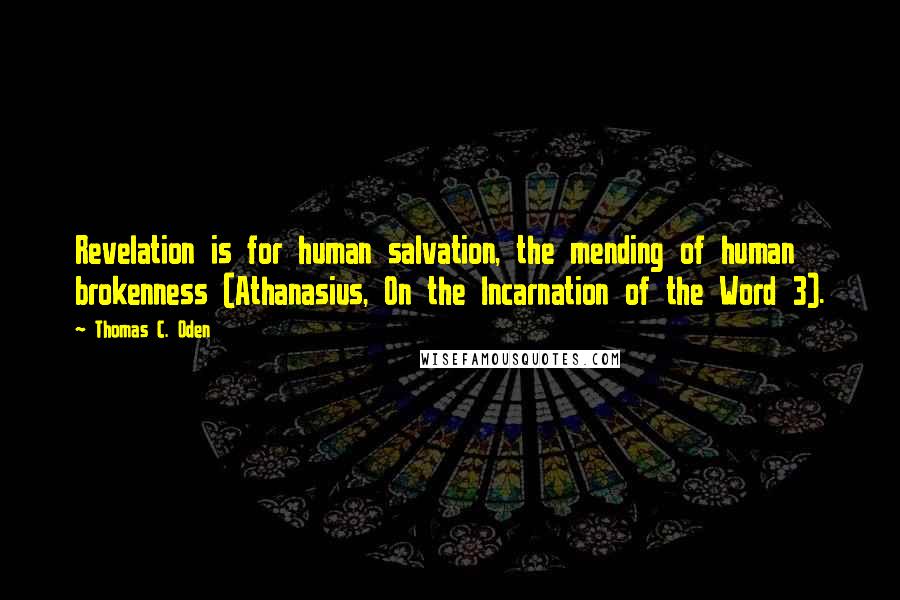 Thomas C. Oden quotes: Revelation is for human salvation, the mending of human brokenness (Athanasius, On the Incarnation of the Word 3).