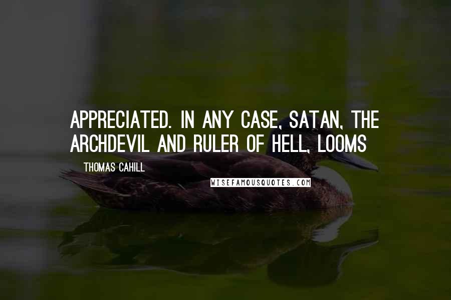 Thomas Cahill quotes: Appreciated. In any case, Satan, the Archdevil and ruler of Hell, looms