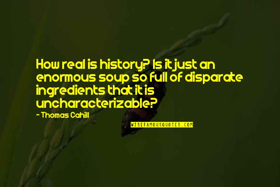 Thomas Cahill Quotes By Thomas Cahill: How real is history? Is it just an