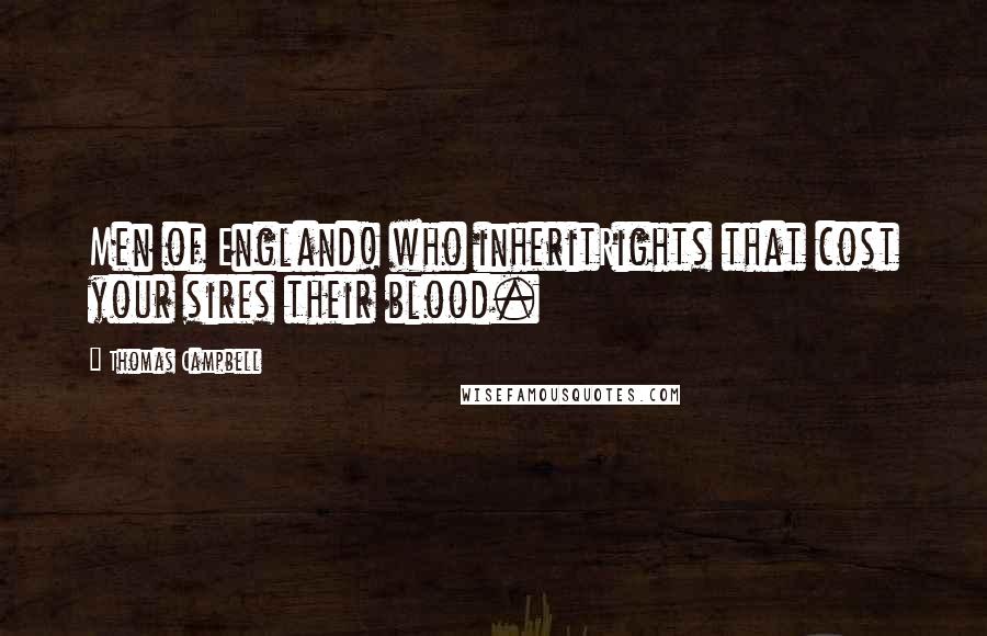 Thomas Campbell quotes: Men of England! who inheritRights that cost your sires their blood.