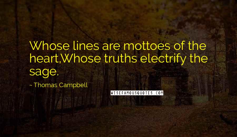 Thomas Campbell quotes: Whose lines are mottoes of the heart,Whose truths electrify the sage.