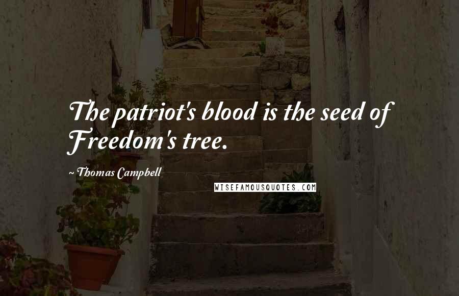 Thomas Campbell quotes: The patriot's blood is the seed of Freedom's tree.