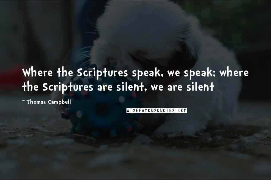 Thomas Campbell quotes: Where the Scriptures speak, we speak; where the Scriptures are silent, we are silent