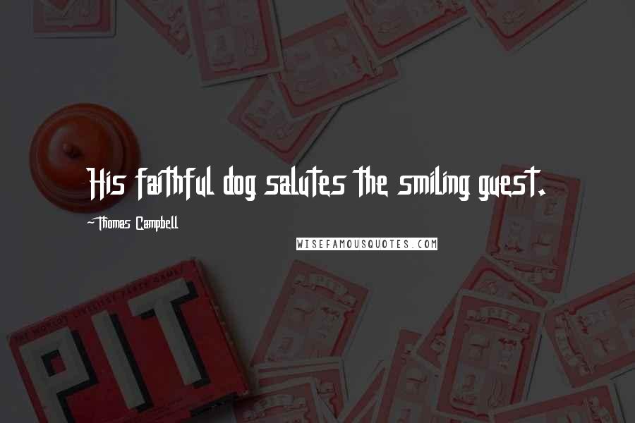 Thomas Campbell quotes: His faithful dog salutes the smiling guest.