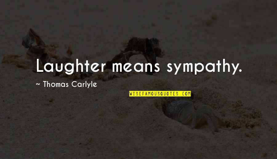 Thomas Carlyle Best Quotes By Thomas Carlyle: Laughter means sympathy.