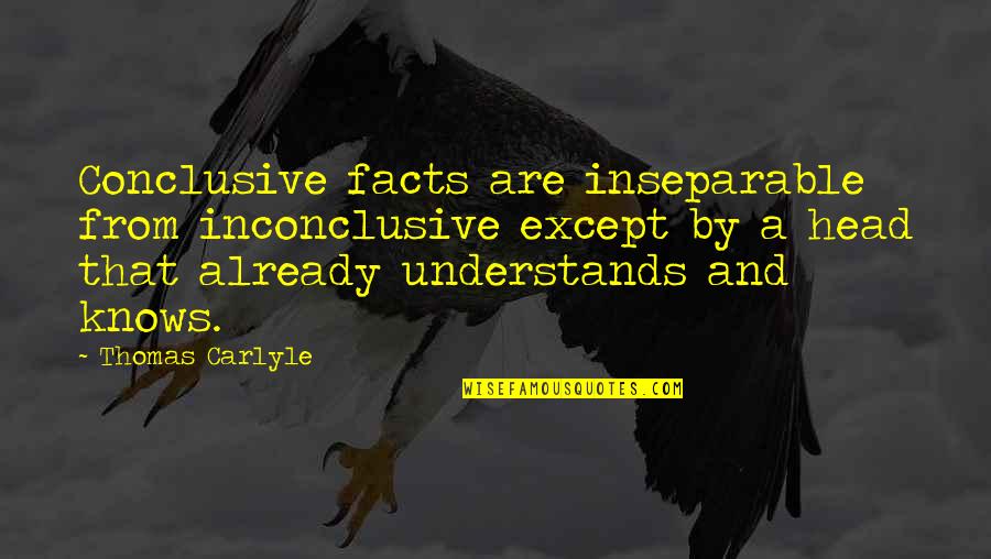 Thomas Carlyle Best Quotes By Thomas Carlyle: Conclusive facts are inseparable from inconclusive except by