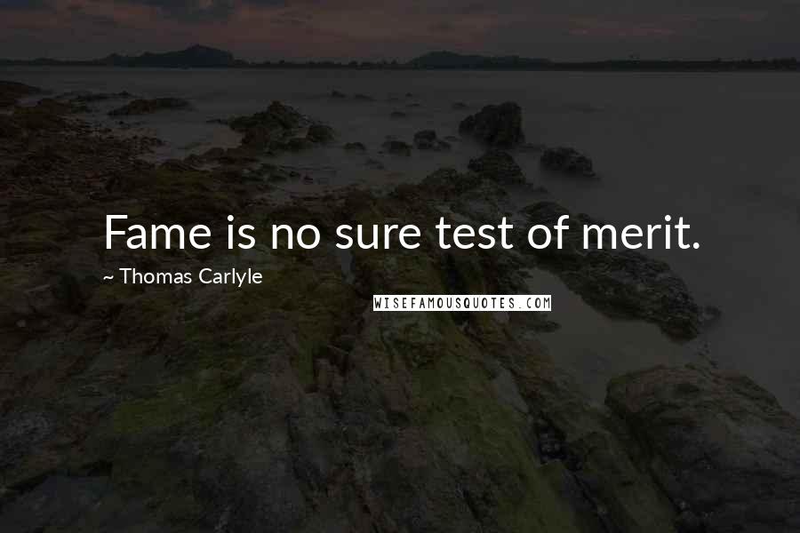 Thomas Carlyle quotes: Fame is no sure test of merit.