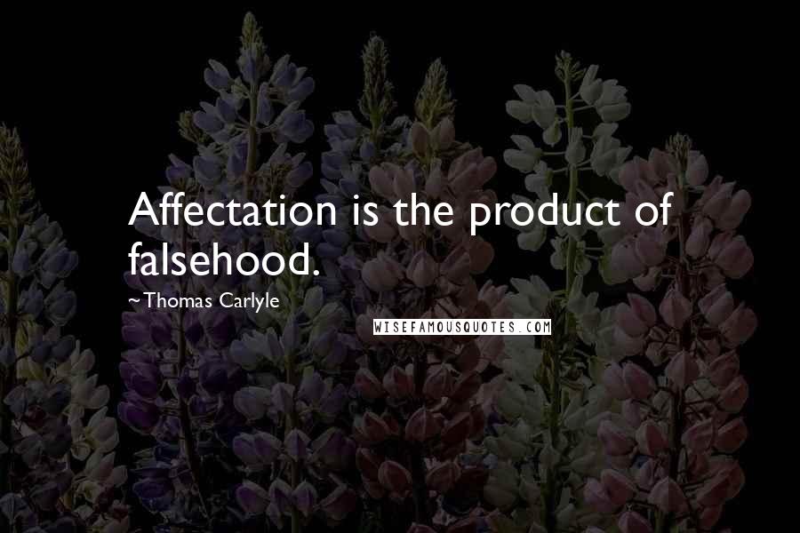 Thomas Carlyle quotes: Affectation is the product of falsehood.
