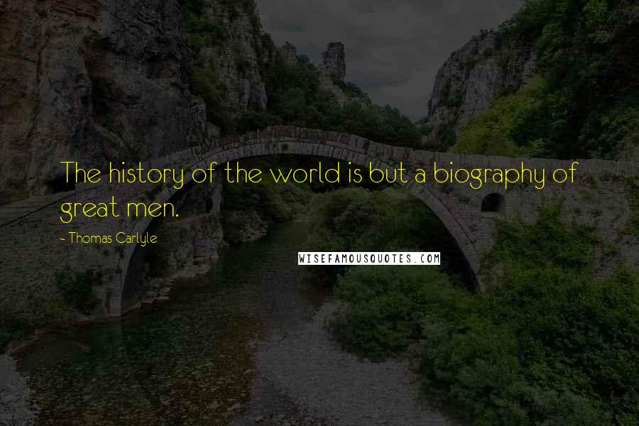 Thomas Carlyle quotes: The history of the world is but a biography of great men.