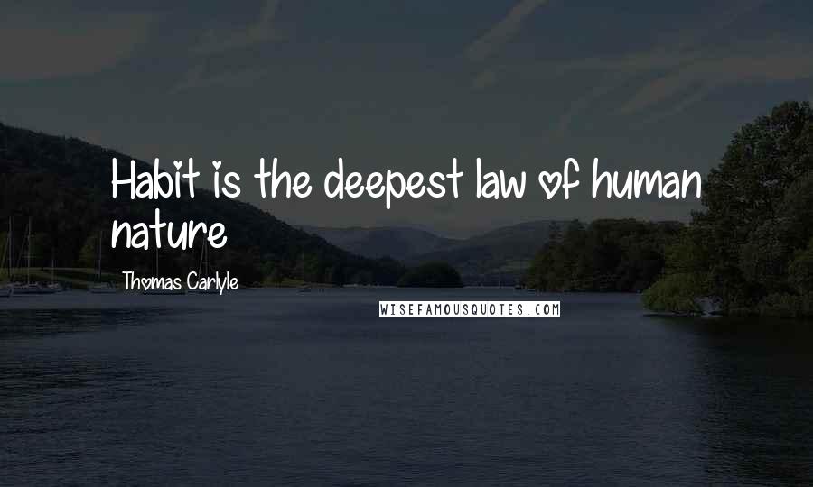 Thomas Carlyle quotes: Habit is the deepest law of human nature
