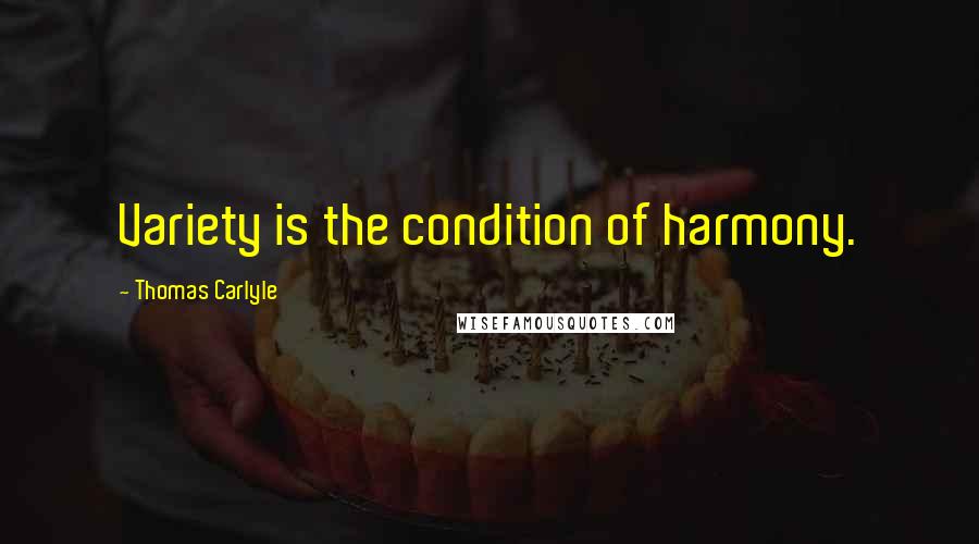 Thomas Carlyle quotes: Variety is the condition of harmony.