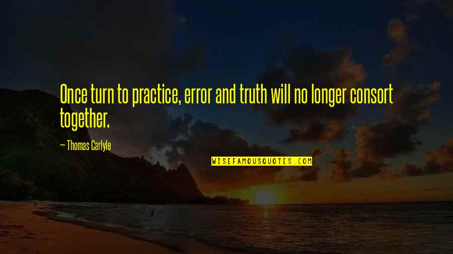 Thomas Carlyle Quotes By Thomas Carlyle: Once turn to practice, error and truth will