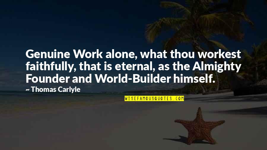 Thomas Carlyle Quotes By Thomas Carlyle: Genuine Work alone, what thou workest faithfully, that