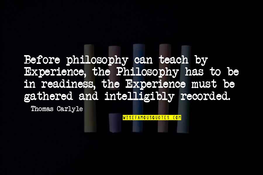 Thomas Carlyle Quotes By Thomas Carlyle: Before philosophy can teach by Experience, the Philosophy