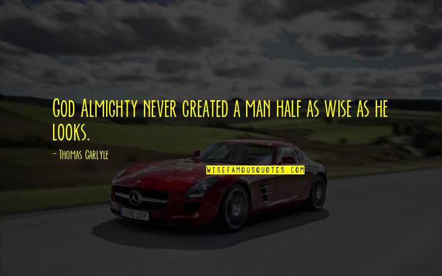 Thomas Carlyle Quotes By Thomas Carlyle: God Almighty never created a man half as