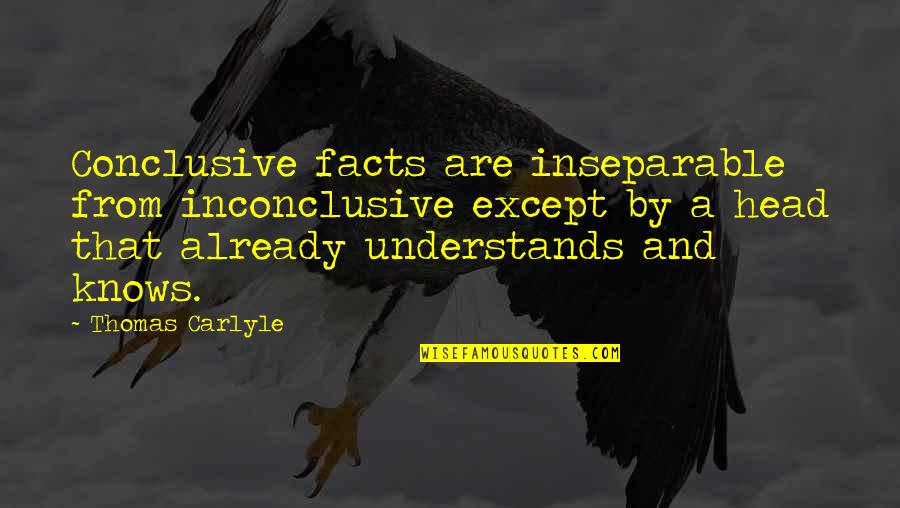 Thomas Carlyle Quotes By Thomas Carlyle: Conclusive facts are inseparable from inconclusive except by
