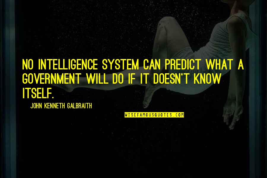 Thomas Cavendish Quotes By John Kenneth Galbraith: No intelligence system can predict what a government Thomas Cavendish Quotes By John Kenneth Galbraith: No intelligence system can predict what a government