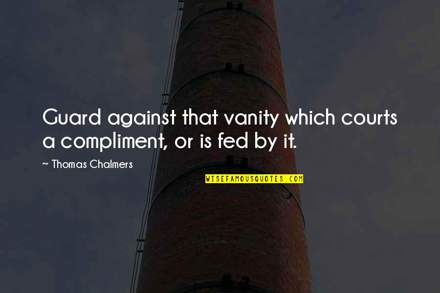 Thomas Chalmers Quotes By Thomas Chalmers: Guard against that vanity which courts a compliment,