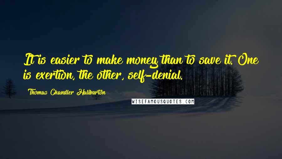 Thomas Chandler Haliburton quotes: It is easier to make money than to save it. One is exertion, the other, self-denial. Thomas Chandler Haliburton quotes: It is easier to make money than to save it. One is exertion, the other, self-denial.
