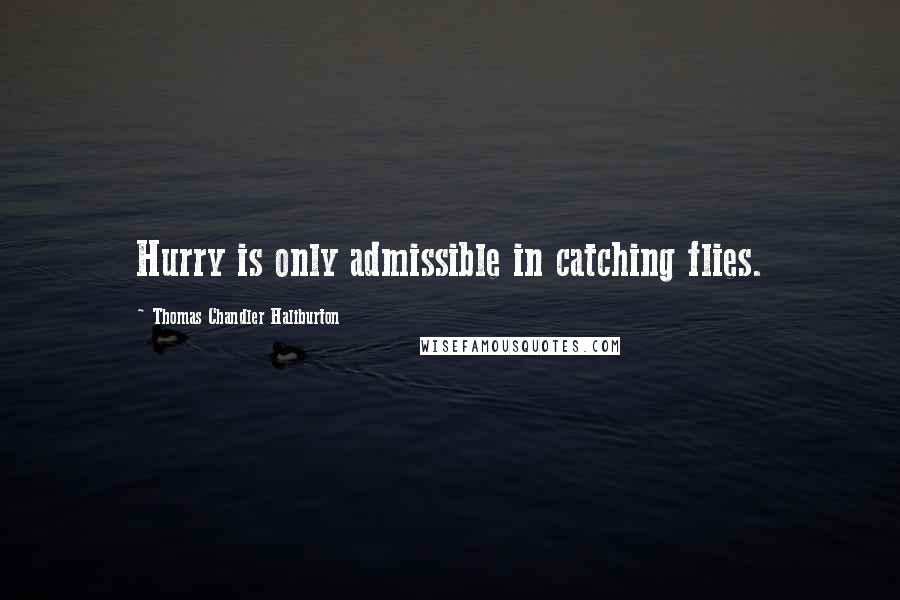 Thomas Chandler Haliburton quotes: Hurry is only admissible in catching flies.