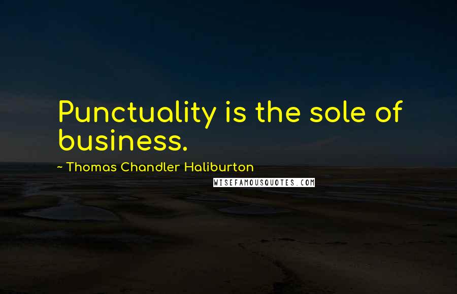 Thomas Chandler Haliburton quotes: Punctuality is the sole of business. Thomas Chandler Haliburton quotes: Punctuality is the sole of business.