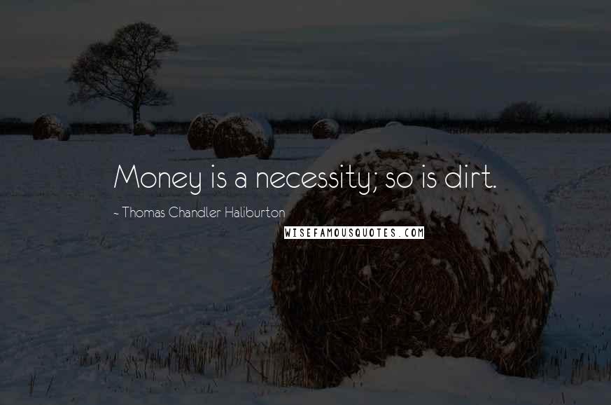 Thomas Chandler Haliburton quotes: Money is a necessity; so is dirt.