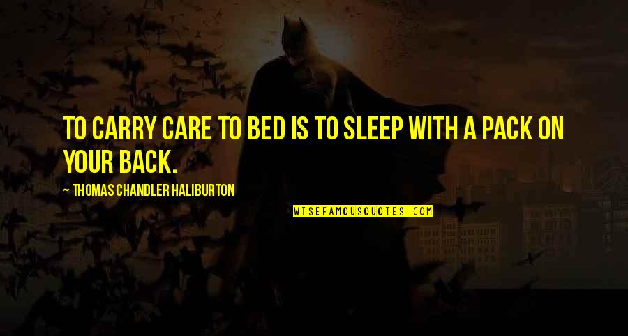 Thomas Chandler Haliburton Quotes By Thomas Chandler Haliburton: To carry care to bed is to sleep