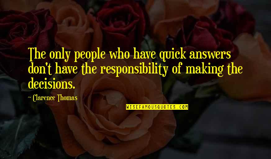 Thomas Clarence Quotes By Clarence Thomas: The only people who have quick answers don't