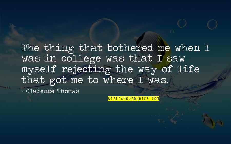 Thomas Clarence Quotes By Clarence Thomas: The thing that bothered me when I was