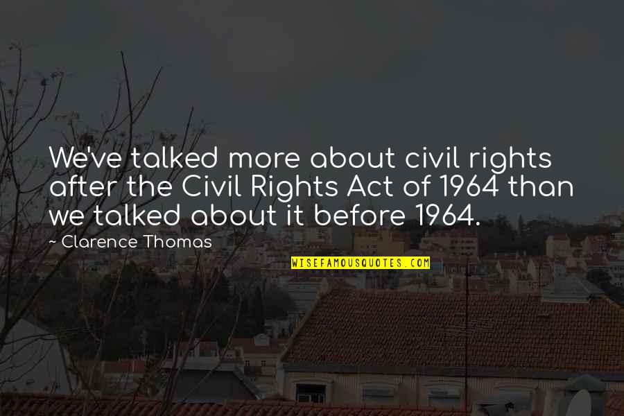 Thomas Clarence Quotes By Clarence Thomas: We've talked more about civil rights after the