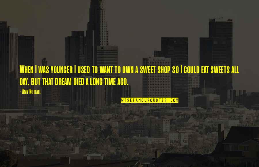 Thomas Clarke Quotes By Amy Nuttall: When I was younger I used to want Thomas Clarke Quotes By Amy Nuttall: When I was younger I used to want