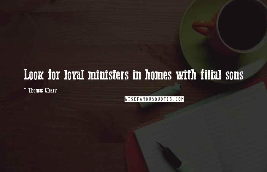 Thomas Cleary quotes: Look for loyal ministers in homes with filial sons
