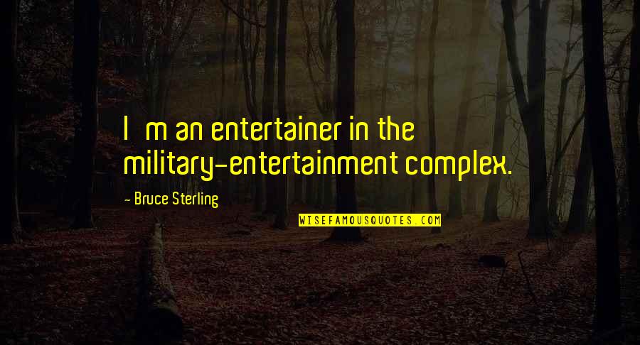 Thomas Coke Quotes By Bruce Sterling: I'm an entertainer in the military-entertainment complex.