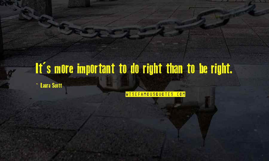 Thomas Coke Quotes By Laura Scott: It's more important to do right than to