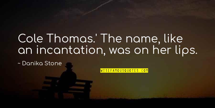 Thomas Cole Quotes By Danika Stone: Cole Thomas.' The name, like an incantation, was