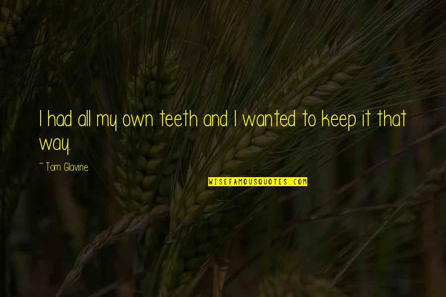 Thomas Coram Quotes By Tom Glavine: I had all my own teeth and I Thomas Coram Quotes By Tom Glavine: I had all my own teeth and I