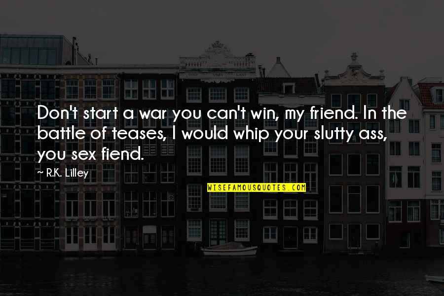 Thomas Corley Quotes By R.K. Lilley: Don't start a war you can't win, my