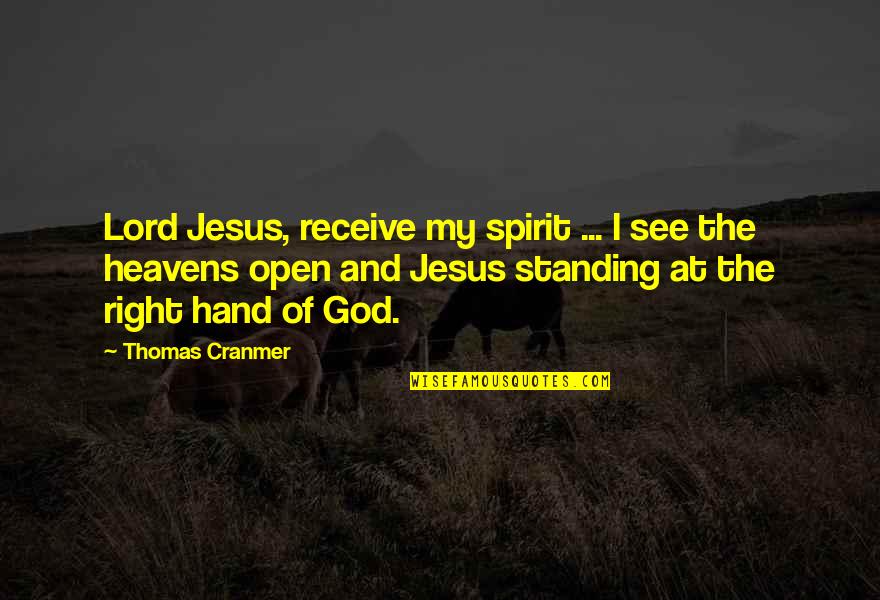 Thomas Cranmer Quotes By Thomas Cranmer: Lord Jesus, receive my spirit ... I see