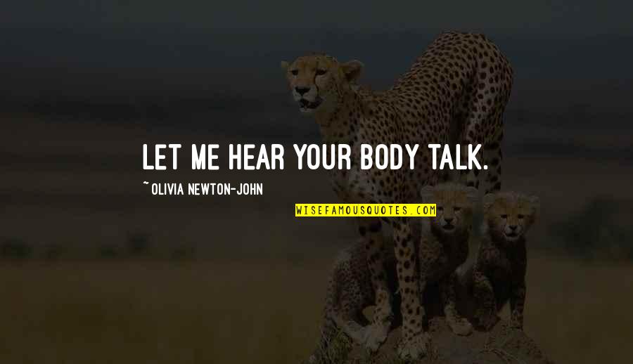Thomas Cresswell Quotes By Olivia Newton-John: Let me hear your body talk. Thomas Cresswell Quotes By Olivia Newton-John: Let me hear your body talk.