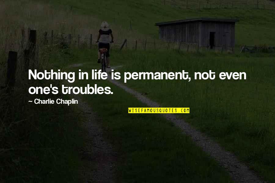Thomas Crowne Quotes By Charlie Chaplin: Nothing in life is permanent, not even one's Thomas Crowne Quotes By Charlie Chaplin: Nothing in life is permanent, not even one's
