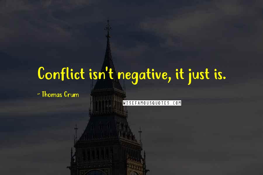 Thomas Crum quotes: Conflict isn't negative, it just is.